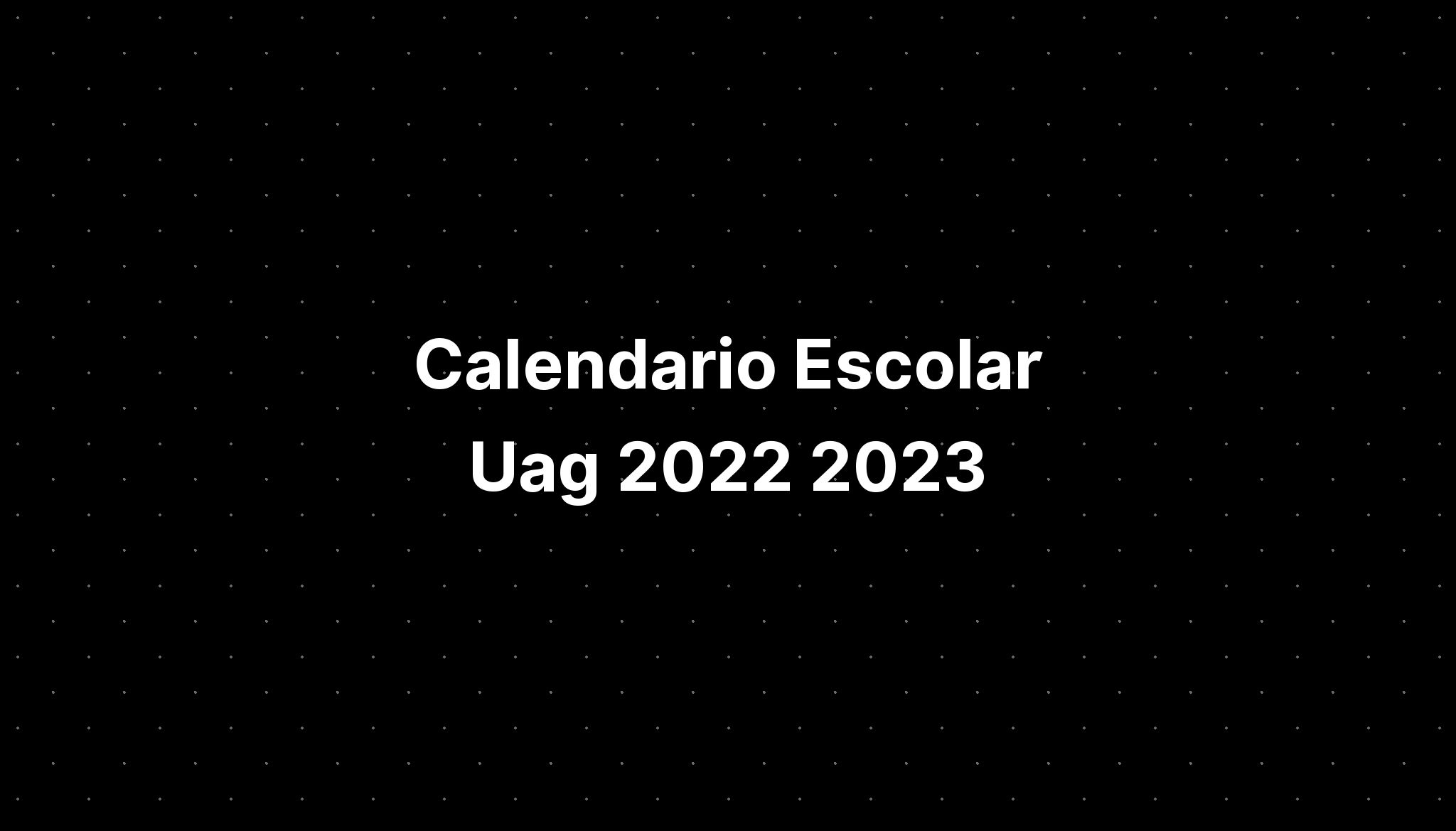 Calendario Escolar Uag 2022 2023 IMAGESEE